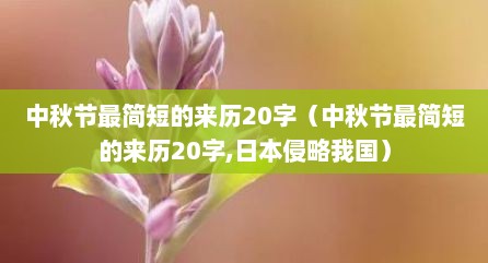 中秋节最简短的来历20字（中秋节最简短的来历20字,日本侵略我国）