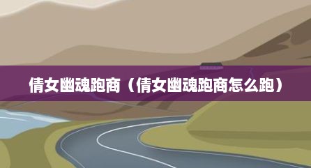 倩女幽魂跑商（倩女幽魂跑商怎么跑）