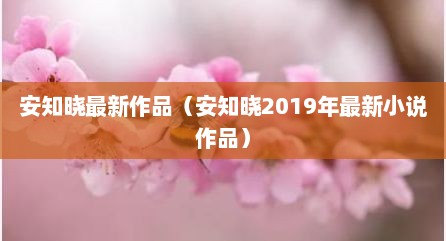 安知晓最新作品（安知晓2019年最新小说作品）