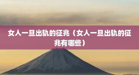 女人一旦出轨的征兆（女人一旦出轨的征兆有哪些）