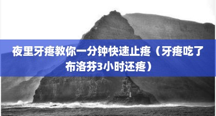 夜里牙疼教你一分钟快速止疼（牙疼吃了布洛芬3小时还疼）