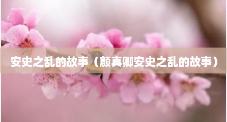 安史之乱的故事（颜真卿安史之乱的故事）