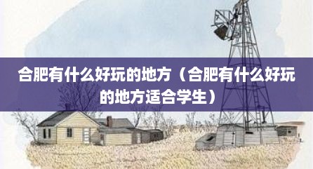 合肥有什么好玩的地方（合肥有什么好玩的地方适合学生）