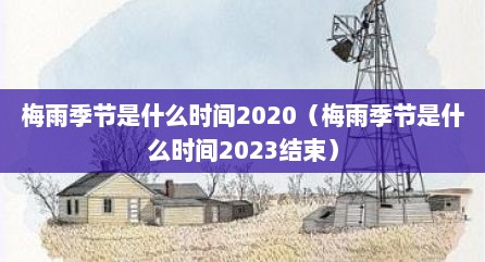 梅雨季节是什么时间2020（梅雨季节是什么时间2023结束）