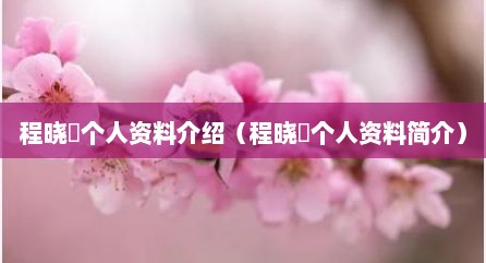 程晓玥个人资料介绍（程晓玥个人资料简介）