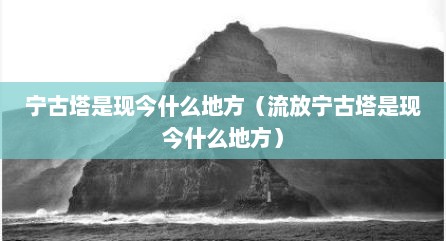 宁古塔是现今什么地方（流放宁古塔是现今什么地方）