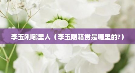 李玉刚哪里人（李玉刚籍贯是哪里的?）