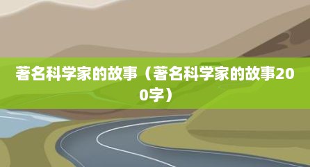 著名科学家的故事（著名科学家的故事200字）