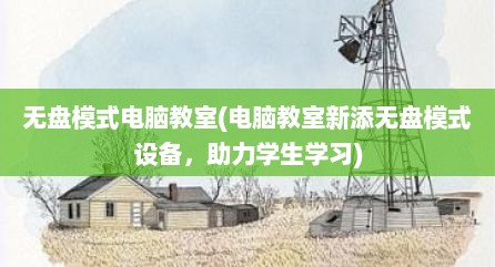 无盘模式电脑教室(电脑教室新添无盘模式设备，助力学生学习)