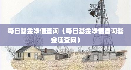 每日基金净值查询（每日基金净值查询基金速查网）