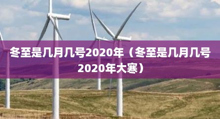 冬至是几月几号2020年（冬至是几月几号2020年大寒）