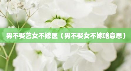 男不娶艺女不嫁医（男不娶女不嫁啥意思）