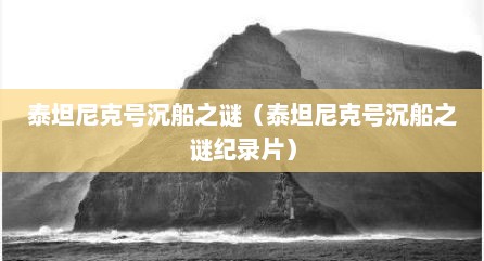 泰坦尼克号沉船之谜（泰坦尼克号沉船之谜纪录片）