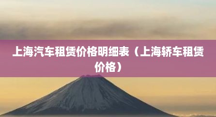 上海汽车租赁价格明细表（上海轿车租赁价格）