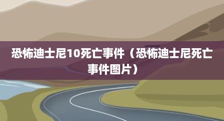 恐怖迪士尼10死亡事件（恐怖迪士尼死亡事件图片）