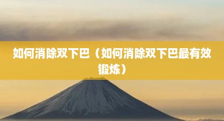 如何消除双下巴（如何消除双下巴最有效锻炼）