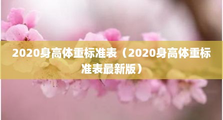 2020身高体重标准表（2020身高体重标准表最新版）