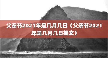 父亲节2021年是几月几日（父亲节2021年是几月几日英文）