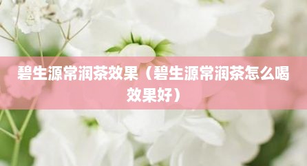 碧生源常润茶效果（碧生源常润茶怎么喝效果好）