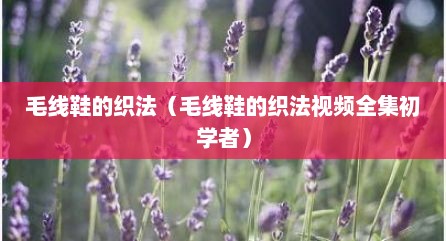 毛线鞋的织法（毛线鞋的织法视频全集初学者）