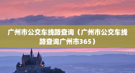 广州市公交车线路查询（广州市公交车线路查询广州市365）