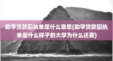 助学贷款回执单是什么意思(助学贷款回执单是什么样子的大学为什么还要)