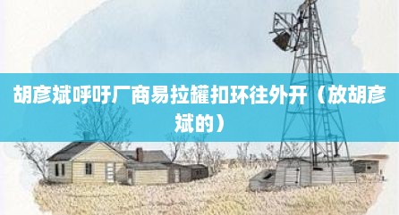 胡彦斌呼吁厂商易拉罐扣环往外开（放胡彦斌的）