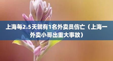 上海每2.5天就有1名外卖员伤亡（上海一外卖小哥出重大事故）