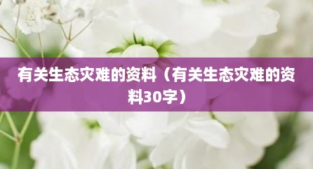 有关生态灾难的资料（有关生态灾难的资料30字）