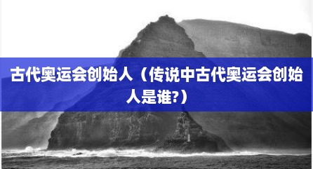 古代奥运会创始人（传说中古代奥运会创始人是谁?）