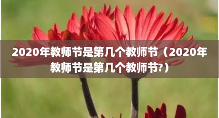 2020年教师节是第几个教师节（2020年教师节是第几个教师节?）