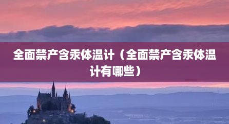 全面禁产含汞体温计（全面禁产含汞体温计有哪些）