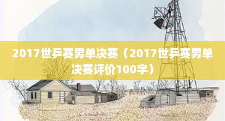 2017世乒赛男单决赛（2017世乒赛男单决赛评价100字）