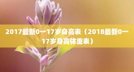 2017最新0一17岁身高表（2018最新0一17岁身高体重表）