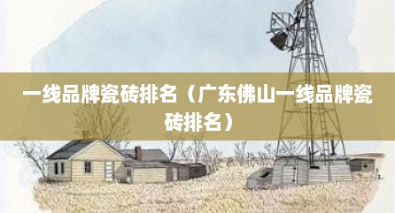 一线品牌瓷砖排名（广东佛山一线品牌瓷砖排名）