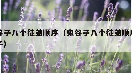 鬼谷子八个徒弟顺序（鬼谷子八个徒弟顺序鬼谷子）