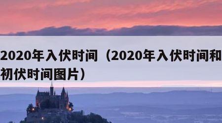 2020年入伏时间（2020年入伏时间和初伏时间图片）