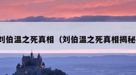 刘伯温之死真相（刘伯温之死真相揭秘）