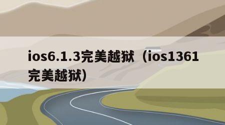 ios6.1.3完美越狱（ios1361完美越狱）