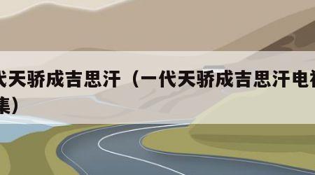 一代天骄成吉思汗（一代天骄成吉思汗电视剧56集）