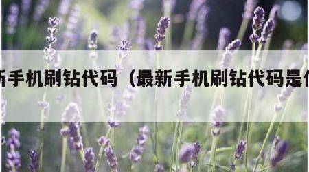 最新手机刷钻代码（最新手机刷钻代码是什么）