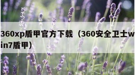 360xp盾甲官方下载（360安全卫士win7盾甲）