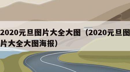 2020元旦图片大全大图（2020元旦图片大全大图海报）