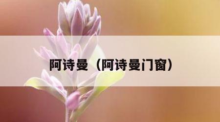 阿诗曼（阿诗曼门窗）