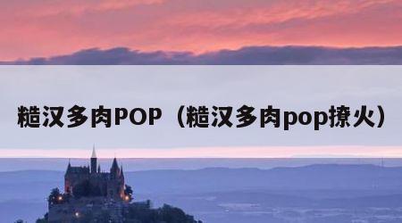 糙汉多肉POP（糙汉多肉pop撩火）