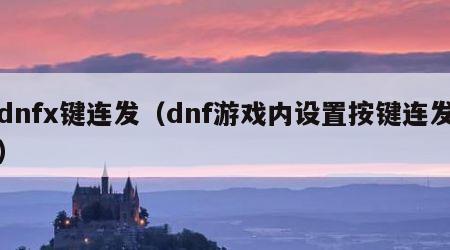 dnfx键连发（dnf游戏内设置按键连发）