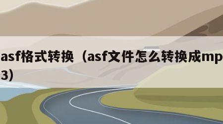 asf格式转换（asf文件怎么转换成mp3）