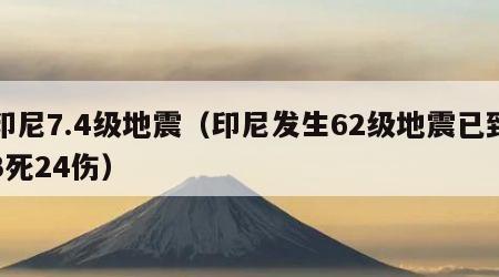 印尼7.4级地震（印尼发生62级地震已致3死24伤）