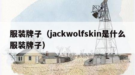 服装牌子（jackwolfskin是什么服装牌子）