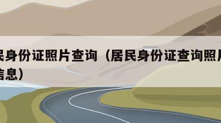 居民身份证照片查询（居民身份证查询照片个人信息）